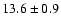 $13.6\pm 0.9$