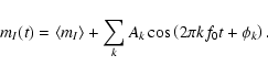\begin{displaymath}{m_I}(t) = \langle {m_I}\rangle + \sum_{k} {A}_k \cos \left(2\pi k{f}_0 t + \phi_k\right).
\end{displaymath}
