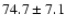 $74.7\pm 7.1$