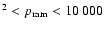 $^{2} < p_{\rm ram} < 10~000$