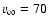 $v_\infty = 70$