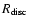 $R_{\rm disc}$
