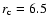 $r_{\rm c} = 6.5$