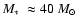 $\mbox{$M_{\ast}$ }
\approx 40~\mbox{$M_{\odot}$ }$