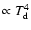 $\propto T_{\rm d}^4$
