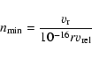 \begin{displaymath}n_{\rm min} = \frac{v_{\rm r}}{10^{-16} r v_{\rm rel}}
\end{displaymath}