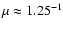 $\mu\approx 1.25^{-1}$