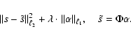\begin{displaymath}%
\Vert s - \tilde{s}\Vert _{\ell_2} ^2 + \lambda \cdot \Vert\alpha\Vert _{\ell_1},
\quad \tilde{s} = \Phi \alpha.
\end{displaymath}