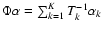 $\Phi {\bf\alpha} = \sum_{k=1}^K T_k^{-1} \alpha_k$