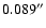 $0.089^{\prime\prime}$