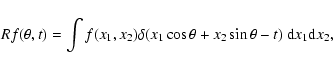 \begin{displaymath}%
Rf(\theta,t) = \int f(x_1,x_2)
\delta(x_1 \cos\theta + x_2 \sin\theta - t)~ {\rm d}x_1 {\rm d}x_2,
\end{displaymath}