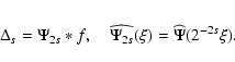 \begin{eqnarray*}\Delta_s = \Psi_{2s} * f, \quad \widehat{\Psi_{2s}}(\xi) =
\widehat{\Psi}(2^{-2s}\xi).
\end{eqnarray*}