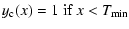 $\displaystyle y_{\rm c}(x) = 1 \mbox{ if } x < T_{{\rm min}}$
