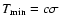 $T_{{\rm min}} = c \sigma$