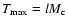 $T_{{\rm max}} = l M_{\rm c}$