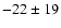 $-22 \pm 19$
