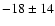 $-18 \pm 14$