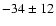 $-34 \pm 12$