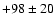 $+98 \pm 20$