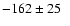 $-162 \pm 25\phantom{0}$