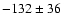 $-132 \pm 36\phantom{0}$