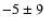 $-5 \pm 9\phantom{0}$