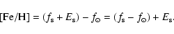 \begin{displaymath}{\rm [Fe/H]} = (f_{\rm s} + E_{\rm s}) - f_{\odot} = (f_{\rm s} - f_{\odot}) + E_{\rm s}.
\end{displaymath}