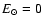 $E_{\odot} = 0$