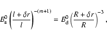\begin{displaymath}B^0_{\rm s}\left({l+\delta r\over l}\right)^{-(m+1)}=B^0_{\rm d}\left({R+\delta
r\over R}\right) ^{-3},
\end{displaymath}