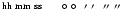 $^{\rm hh\ mm\ ss}\;\;\;\;\; \hbox{$^\circ$ }\hbox{$^\circ$ }\;\hbox{$^\prime$ }\hbox{$^\prime$ }\;\hbox{$^{\prime\prime}$ }\hbox{$^{\prime\prime}$ }$