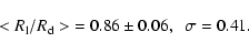 \begin{displaymath}{<R_{\rm l}/R_{\rm d}>} = 0.86\pm 0.06, \;\;\sigma =
0.41.
\end{displaymath}