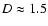 $D\approx1.5$