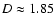 $D \approx 1.85$