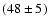 $(48\pm5)$