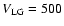 $V_{\rm LG} = 500$