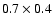 $0.7\times0.4$