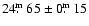 $24\hbox{$.\!\!^{\rm m}$ }65\pm0\hbox{$.\!\!^{\rm m}$ }15$