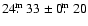 $24\hbox{$.\!\!^{\rm m}$ }33\pm0\hbox{$.\!\!^{\rm m}$ }20$