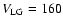 $V_{\rm LG} = 160$