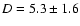 $D = 5.3\pm1.6$