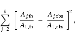\begin{displaymath}\sum_{j=2}^k~\left[~\frac{A_{j,{\rm th}}}{A_{1,{\rm th}}}~-~
\frac{A_{j,{\rm obs}}}{A_{1,{\rm obs}}}~\right]^2,
\end{displaymath}