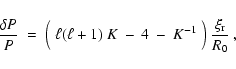 \begin{displaymath}
\frac{\delta P}{P} \;=\; \Big(~\ell(\ell+1)~K\:-\:4\:-\:K^{-1}~\Big)
~\frac{\xi_{\rm r}}{R_0}\:,
\end{displaymath}