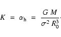 \begin{displaymath}K\;=\;\alpha_{\rm h}\;=\;\frac{G~M}{\sigma^2~R_0^3}\cdot
\end{displaymath}
