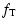 $\displaystyle f_{\rm T}$