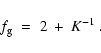 \begin{displaymath}
f_{\rm g}\;=\; 2 \:+\: K^{-1}\;.
\end{displaymath}