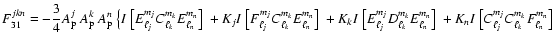 $\displaystyle F_{31}^{jkn}=- \frac{3}{4} A_{\rm p}^j \ A_{\rm p}^k \ A_{\rm p}^...
...n}\big]~ +
K_n I~\big[C_{\ell_j}^{m_j} C_{\ell_k}^{m_k} F_{\ell_n}^{m_n}\big]~ $