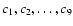 $c_1, c_2, \dots, c_9$