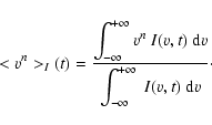 \begin{displaymath}\displaystyle <v^{n}>_I(t)=\frac{\displaystyle
\int_{-\infty}...
...displaystyle
\int_{-\infty}^{+\infty} \ I(v,t) \ {\rm d}v}\cdot\end{displaymath}