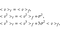 \begin{eqnarray*}\lefteqn{ {<v>_I} = {<v>_f},}\\
\lefteqn{ {<v^2>_I} = {<v^2>_f...
...gma^2},}\\
\lefteqn{ {<v^3>_I} = {<v^3>_f + 3 \sigma^2 <v>_f},}
\end{eqnarray*}