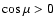 $\cos\mu > 0$